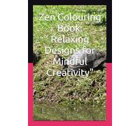 Zen Colouring Book: Relaxing Designs for Mindful Creativity": Unwind, De-stress, and Unleash Your Imagination with Beautiful Patterns and Intricate Mandalas