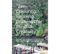 "Zen Colouring: Relaxing Drawings for Mindful Creativity": "Unleash Your Imagination and Find Inner Peace with Beautiful Colouring Designs"