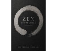 ZEN COMPENDIUM: Zen for Beginners: Zen Buddhism, Zen Meditation, Mindfulness and Japanese Buddhist Practice Zazen (The Great Paths of Wisdom)