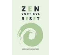 ZEN CORTISOL RESET: A Narrative Guide to Breath, Balance, and a Calmer Life in a Busy World