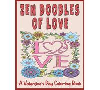 Zen Doodles of Love: A Valentine’s Day Coloring Book: Relaxing Doodle Art, Romantic Quotes & Mindful Coloring for Stress Relief, Calm, and Creative Connection