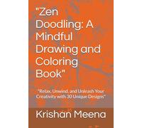 "Zen Doodling: A Mindful Drawing and Coloring Book": "Relax, Unwind, and Unleash Your Creativity with 30 Unique Designs"