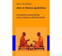 Zen e física quântica: Correlações surpreendentes entre a ciência e a filosofia oriental ((POR) Física Quântica e Metafísica. Publicações de Bruno Del Medico em português.)