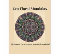 Zen Floral Mandalas: 30 Relaxing Floral Patterns for Adult Stress Relief