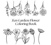 Zen Garden: Flower Coloring Book: Relax, Unwind, and Color Nature’s Beauty