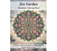 Zen Garden Mandalas Coloring Book for Adults: 50 Flower-Inspired Mandala Designs for Relaxing, Mindful Adult Coloring