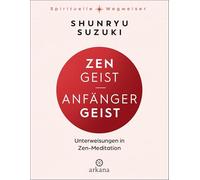 Zen-Geist - Anfänger-Geist: Unterweisungen in Zen-Meditation - Aus der Reihe „Spirituelle Wegweiser"
