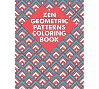 Zen Geometric Patterns Coloring Book: Abstract Shapes Collection With Creative And Amazing Designs For Teens, Adults Relieving Stress & Relaxation