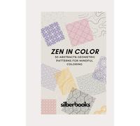 Zen in Color: 50 Abstract & Geometric Patterns for Mindful Coloring