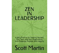 ZEN IN LEADERSHIP: A Daily Practice for Leading Yourself, Your Team, and Your Organization with Presence, Purpose, and Integrity
