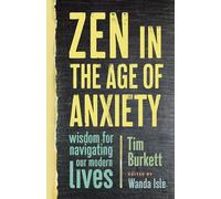 Zen In The Age Of Anxiety: Wisdom for Navigating Our Modern Lives