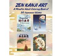 ZEN KANJI ART: A Mindful Adult Coloring Book of 50 Japanese Idioms. Find Peace and Creativity Through Sacred Characters.