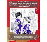 Zen Kimono Designs: A Relaxing Coloring Book Featuring Japanese Silks, Seasonal Motifs, and Insights into the World of Kimono (Mindful Kimono Portrait Art: Japanese Coloring Collection)