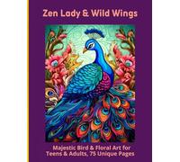 Zen Lady & Wild Wings: Majestic Bird & Floral Art for Teens & Adults, 75 Unique Pages