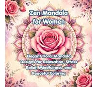 Zen Mandala for Women: Elegant Floral Mandala Designs for Relaxation, Stress Relief, Mindfulness, and Peaceful Coloring (Peaceful Zen Mandala Series)