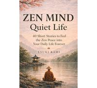 Zen Mind Quiet Life: 40 Short Stories to Feel the Zen Peace into Your Daily Life Forever