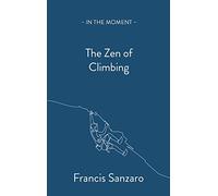 The Zen of Climbing: (In the Moment)