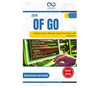 Zen of Go: Writing Clean, Idiomatic Code That Scales with Simplicity