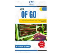 Zen of Go: Writing Clean, Idiomatic Code That Scales with Simplicity