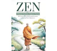 ZEN: Pensa Calmo, Agisci Forte. 101 Storie Zen che ti guideranno verso la Pace Interiore. I Principi del Buddismo per ritrovare la propria Spiritualità.