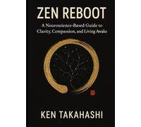 ZEN REBOOT: A Neuroscience-Based Guide to Clarity, Compassion, and Living Awake