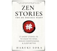 Zen Stories for an Anxious Heart: 27 Short Stories to Calm the Mind, Reduce Overthinking & Sleep Better (Zen Stories for Adults Series)