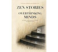 Zen Stories for Overthinking Minds: 50 Ancient Tales to Calm Your Thoughts and Find Inner Peace (Eastern Wisdom for Modern Life)