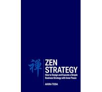 Zen Strategy: How to Design and Execute a Simple Business Strategy with Inner Peace