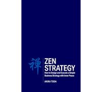 Zen Strategy: How to Design and Execute a Simple Business Strategy with Inner Peace