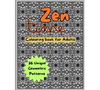 Zen Time Geometric Colouring Book For Adults: 36 Unique, satisfying designs ready to soothe your mind