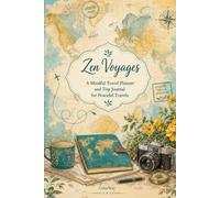 Zen Voyages: A Mindful Travel Planner and Trip Journal for Peaceful Travels: Plan, reflect, and cherish your journeys with calm intention.