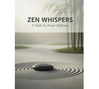 Zen Whispers: A Path To Inner Stillness