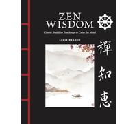 Zen Wisdom : Classic Buddhist Teachings to Calm the Mind
