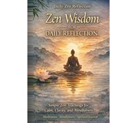 Zen Wisdom for Daily Reflection: Simple Zen Teachings for Calm, Clarity, and Mindfulness