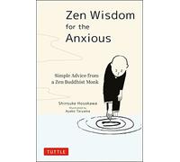 Zen Wisdom for the Anxious: Simple Advice from , Hosokawa, Taniyama, Taniyam^