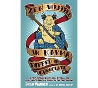 ZEN Wrapped in Karma and Dipped in Chocolate: A Trip Through Death, Sex, Divorce, and Spiritual Celebrity in Search of the True Dharma