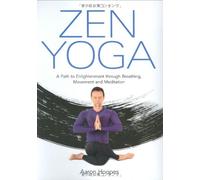 Zen Yoga: A Path to Enlightenment Through Breathing, Movement and Meditation