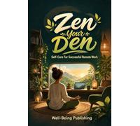 Zen Your Den: Self-Care for Successful Remote Work
