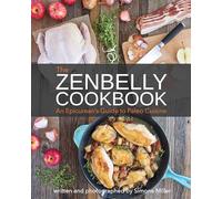 Zenbelly Cookbook : An Epicurean's Guide to Paleo Cuisine