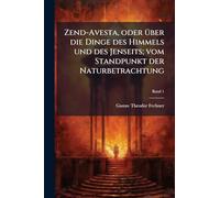 Zend-Avesta, oder Ã1/4ber die Dinge des Himmels und des Jenseits; vom Standpunkt der Naturbetrachtung