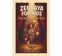 Zendaya For Kids: From the Stage to the Stars - How One Brave Girl's Talent, Creativity and Hard Work Changed Everything