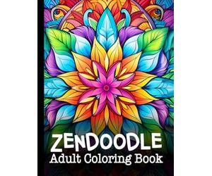 Zendoodle Adult Coloring Book : A Unique Zentangle Activity Book for Teens, Adults, and Seniors: Mindful Mandalas and Relaxing Flower Patterns