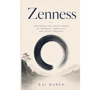 Zenness: Mastering the Subtle Power of Presence, Simplicity, and Quiet Strength