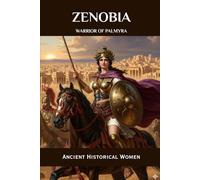 Zenobia: Warrior of Palmyra: Ancient Historical Women (ANCIENT HISTORICAL WOMEN: The Forgotten Queens, Warriors, and Visionaries Who Built Civilization)