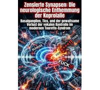 Zensierte Synapsen: Die neurologische Enthemmung der Koprolalie: Basalganglien, Tics, und der gewaltsame Verlust der vokalen Kontrolle im modernen Tourette-Syndrom