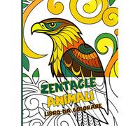 Zentangle Animali Libro da colorare: Incantevoli disegni di animali ispirano la tua immaginazione, per colorare in modo creativo e vivere momenti di relax immersi nella natura e nel disegno