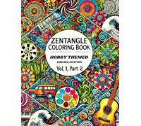 Zentangle Coloring Book: Hobby-Themed Designs for Relaxation (Vol. 1, Part 2): 30+ New Zentangle-Inspired Hobby Illustrations for Adults - A Journey of Creativity and Mindfulness