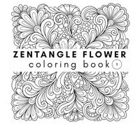 Zentangle Flower Coloring Book Vol 1: An Intricate Floral Coloring Journey for Stress Relief and Creative Focus