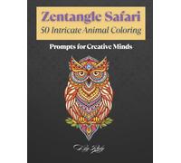 Zentangle Safari 50 Intricate Animal Coloring Prompts for Creative Minds: A Whimsical Collection of Detailed Animal Designs to Inspire Your Coloring Journey