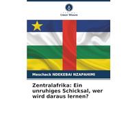 Zentralafrika: Ein unruhiges Schicksal, wer wird daraus lernen?